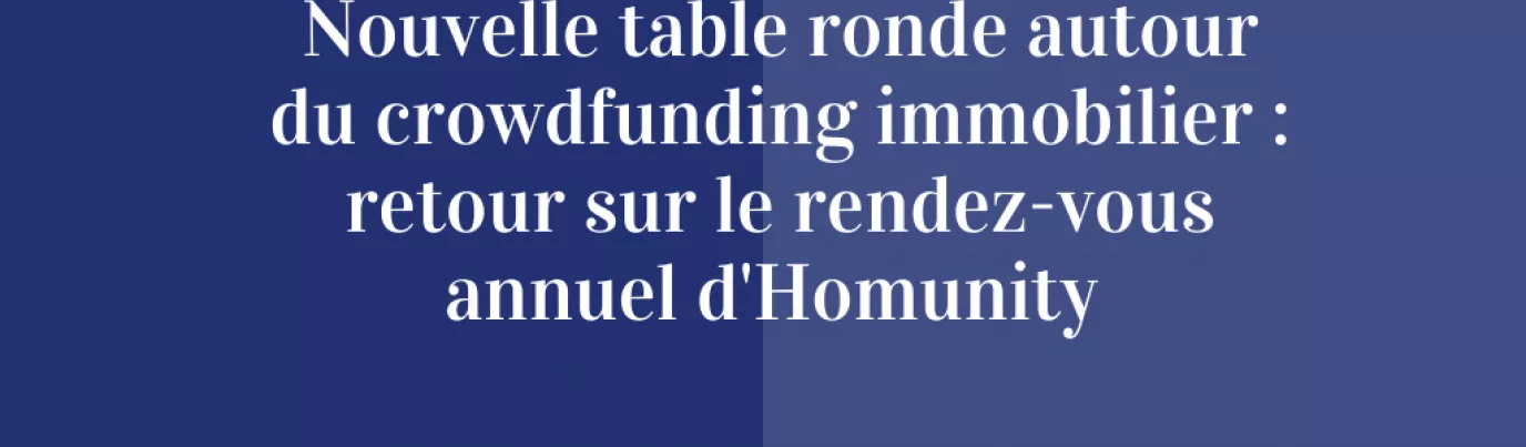 Nouvelle table ronde autour du crowdfunding immobilier : retour sur le rendez-vous annuel d’Homunity