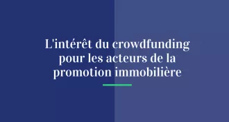 Pourquoi les promoteurs immobiliers adoptent le crowdfunding immobilier ?