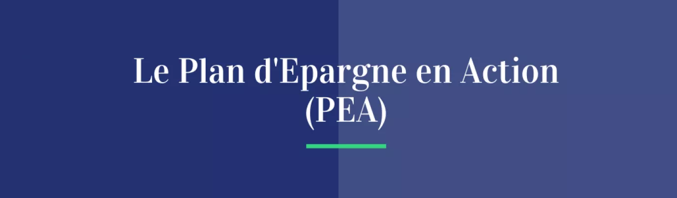 Le Plan d’Epargne en Action (PEA)