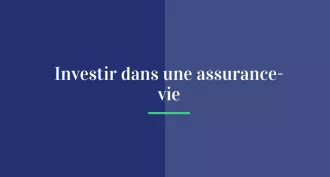 Assurance-vie : ce qu’il faut savoir avant d’investir