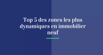 Top 5 : des zones les plus dynamiques en immobilier neuf