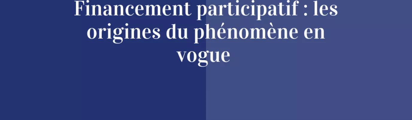 Financement participatif : les origines du phénomène en vogue