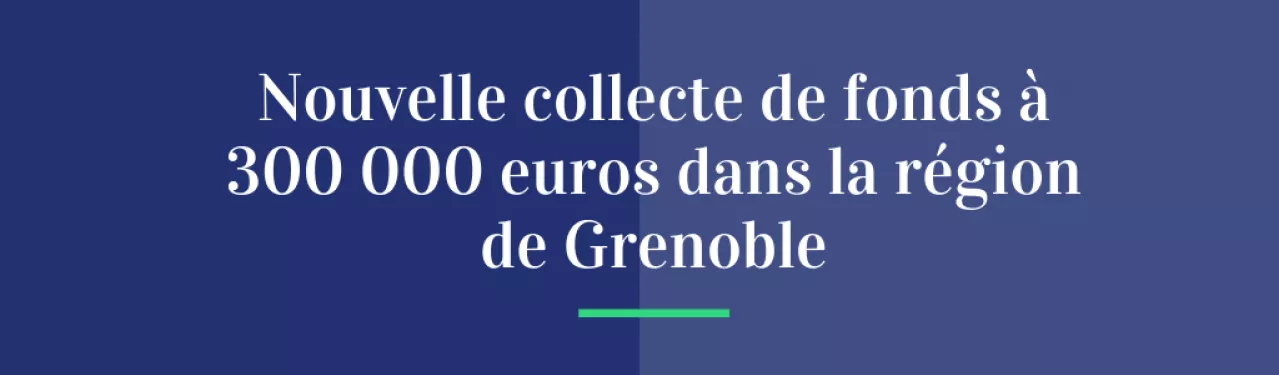 Nouvelle collecte de fonds à 300 000 € dans la région de Grenoble