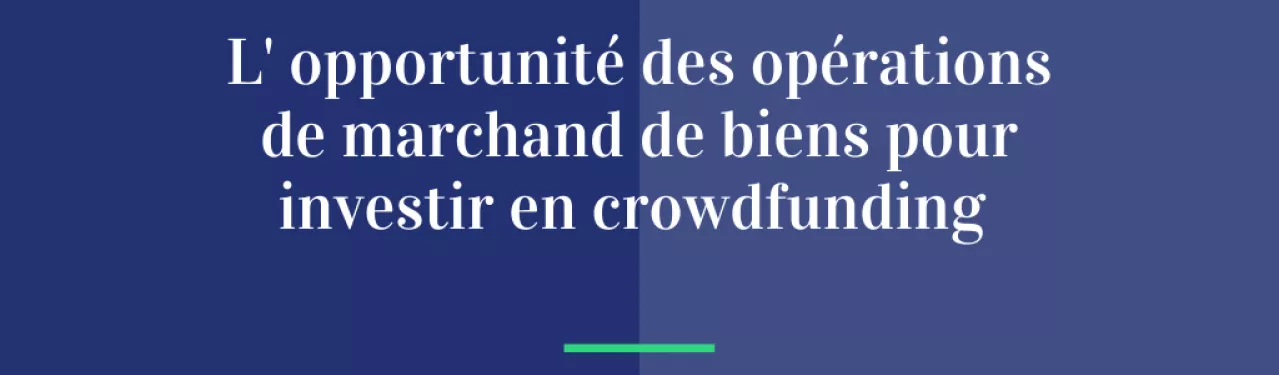 L’opportunité des opérations de marchand de biens pour investir en crowdfunding