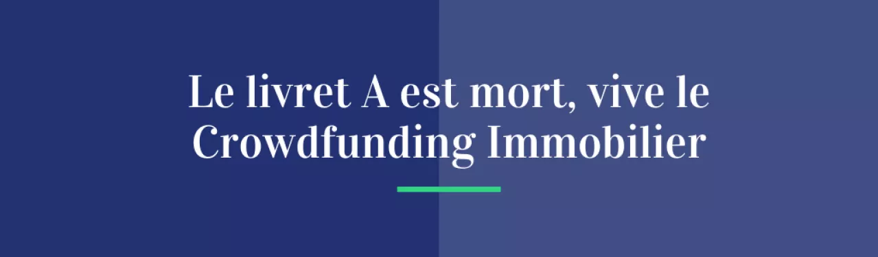 Le livret A est mort, vive le Crowdfunding Immobilier