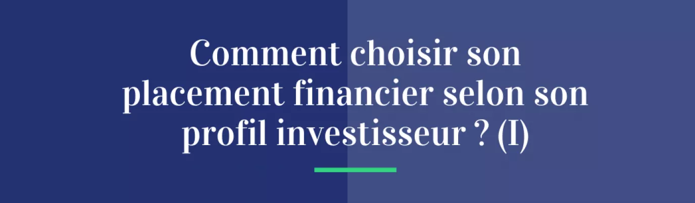 Comment choisir son placement financier selon son profil investisseur ? (I)