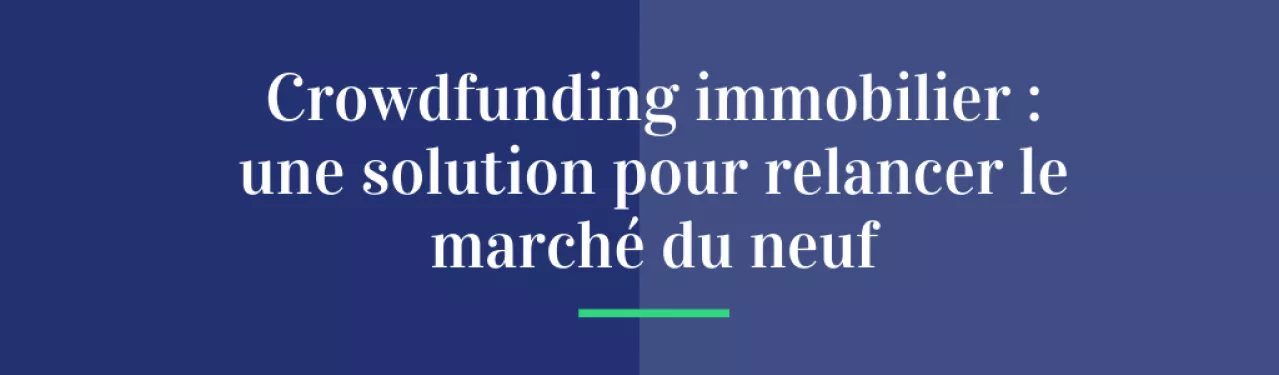 Crowdfunding immobilier : une solution pour relancer le marché du neuf