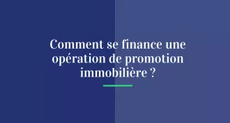Comment se finance une opération de promotion immobilière ?