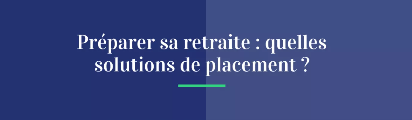 Quelles solutions pour bien préparer sa retraite grâce à l’investissement ?