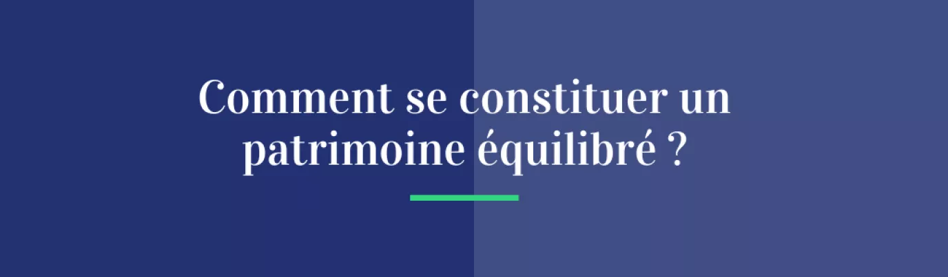 Comment se constituer un patrimoine équilibré (et pour quel rendement) ?