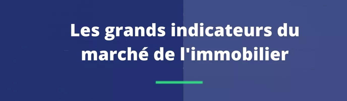 Les grands indicateurs du marché de l'immobilier