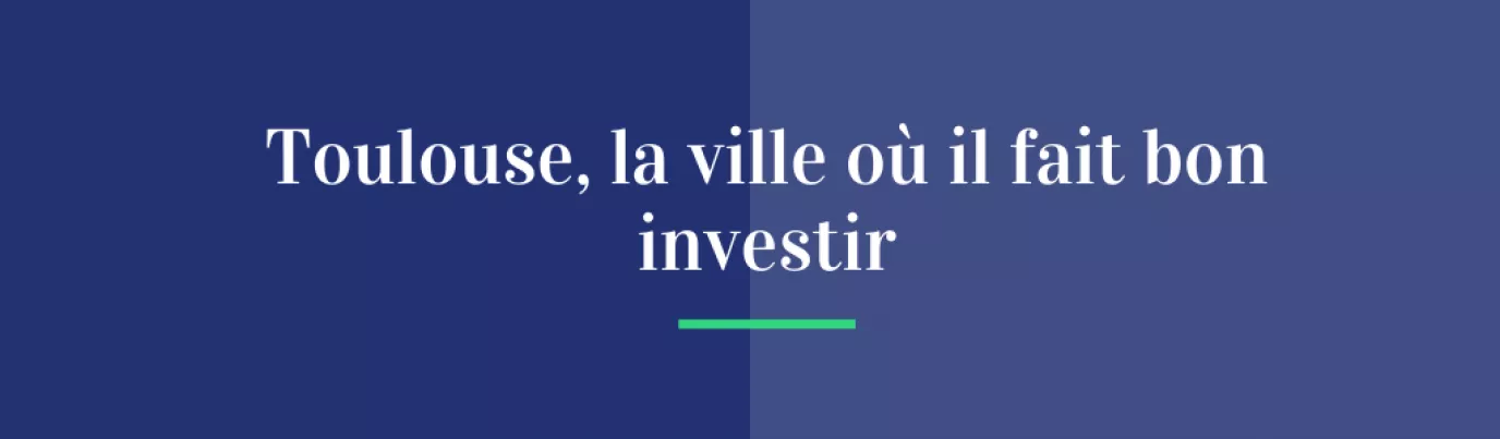 Toulouse, la ville où il fait bon investir