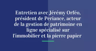 Entretien avec Jérémy Orféo, président de Periance, acteur de la gestion de patrimoine en ligne spécialisé sur l’immobilier et la pierre papier
