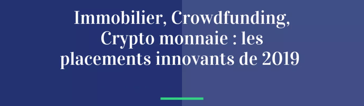 Immobilier, Crowdfunding, Crypto monnaie: les placements innovants de 2019