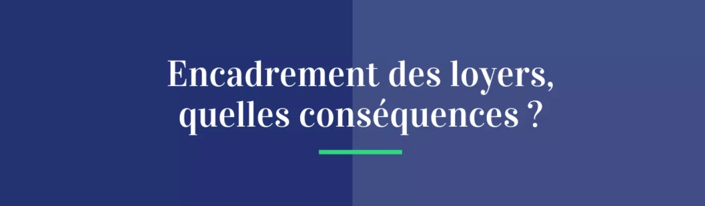 Encadrement des loyers, quelles conséquences ?
